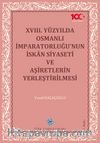 XVIII. Yüzyılda Osmanlı İmparatorluğu'nun İskan Siyaseti ve Aşiretlerin Yerleştirilmesi