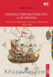 Osmanlı İmparatorluğu ve Floransa Akdeniz'de Diplomasi, Ticaret ve Korsanlık 1453-1599