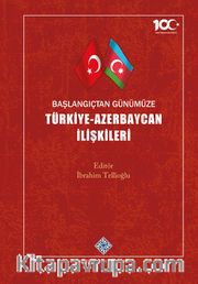 Başlangıçtan Günümüze Türkiye-Azerbaycan İlişkileri