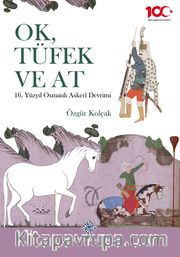 Ok, Tüfek ve At 16. Yüzyıl Osmanlı Askerî Devrimi