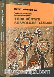 Türk Dünyası Sosyoloji Yazıları <br /> Türkistan’dan Kazan’a Semey’den Baykan’a