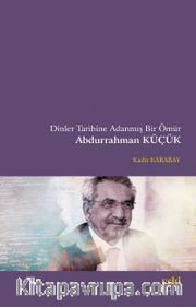 Dinler Tarihine Adanmış Bir Ömür Abdurrahman Küçük