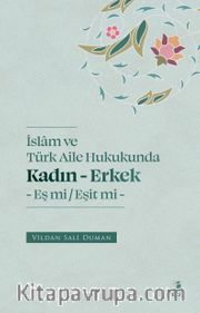 İslam ve Türk Aile Hukukunda Kadın-Erkek Eş mi / Eşit mi