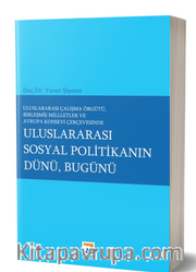 Uluslararası Çalışma Örgütü Birleşmiş Milletler ve Avrupa Konseyi Çerçevesinde Uluslararası Sosyal Politikanın Dünü, Bugünü
