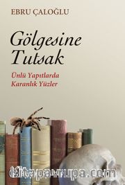 Gölgesine Tutsak <br /> Ünlü Yapıtlarda Karanlık Yüzler