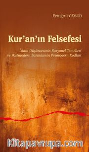 Kur’an’ın Felsefesi <br /> İslam Düşüncesinin Rasyonel Temelleri  ve Postmodern Satanizmin Premodern Kodları