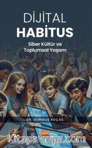 Dijital Habitus <br /> Siber Kültür ve Toplumsal Yaşam