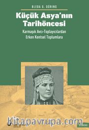 Küçük Asya’nın Tarihöncesi: Karmaşık Avcı-Toplayıcılardan Erken Kentsel Toplumlara