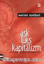 Aşk Lüks ve Kapitalizm <br /> Modern Dünyanın Savurganlığın Ruhundan Doğması Üzerine