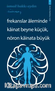 Frekanslar Aleminde Kainat Beyne Küçük, Nöron Kainata Büyük