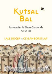 Kutsal Bal <br /> İkonografisi ile Bizans Sanatında Arı ve Bal)