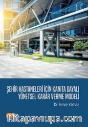 Şehir Hastaneleri İçin Kanıta Dayalı Yönetsel Karar Verme Modeli