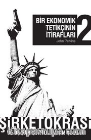 Bir Ekonomik Tetikçinin İtirafları 2 <br /> Şirketokrasi ve Ondan Kurtulmanın Yolları