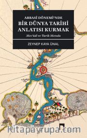 Abbasi Dönemi’nde Bir Dünya Tarihi Anlatısı Kurmak <br /> Mes‘ûdi ve Tarih Metodu