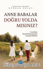 Anne Babalar Doğru Yolda mısınız? <br /> Çocukları Kendi Dünyalarında Anlama Rehberi