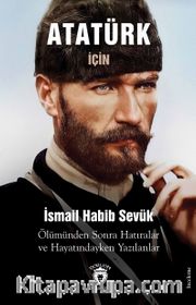 Atatürk İçin 1939 Ölümünden Sonra Hatıralar ve Hayatındayken Yazılanlar