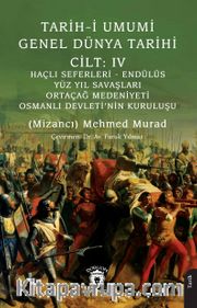 Tarih-i Umumi - Genel Dünya TarihiCilt: IV Haçlı Seferleri - Endülüs - Yüz Yıl Savaşları - Ortaçağ Medeniyeti - Osmanlı Devleti’nin Kuruluşu