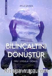 Bilinçaltını Dönüştür <br /> Oku-Uygula-Dönüş