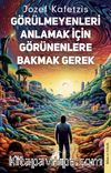 Görülmeyenleri Anlamak İçin Görünenlere Bakmak Gerek