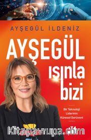 Ayşegül Işınla Bizi <br /> Bir Teknoloji Liderinin Küresel Serüveni
