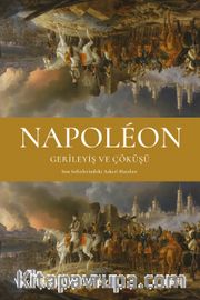 Napoléon - Gerileyiş ve Çöküşü <br /> Son Seferlerindeki Askerî Hataları