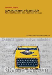 Alacakaranlıkta Gazetecilik <br /> Türkiye’de Neoliberal Medya Düzeninin Kuruluşu