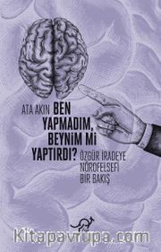Ben Yapmadım, Beynim mi Yaptırdı? <br /> Özgür İradeye Nörofelsefi Bir Bakış