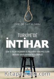 Türkiye'de İntihar <br /> Son 10 Yılda Yaşanan ve Medyaya Yansımış Olan İntihar Vakalarının İncelenmesi
