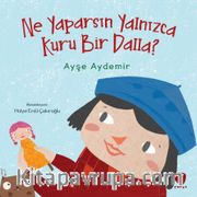 Ne Yaparsın Yalnızca Kuru Bir Dalla?