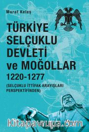 Türkiye Selçuklu Devleti ve Moğollar 1220-1277 <br /> Selçuklu İttifak Arayışları Perspektifinden