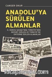 Anadolu’ya Sürülen Almanlar <br /> II. Dünya Savaşı’nda Türkiye’den Deport Edilen ve Türkiye’de Enterne Edilen Almanlar