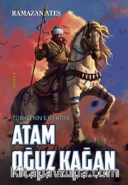 Atam Oğuz Kağan <br /> Türklerin İlk Fatihi