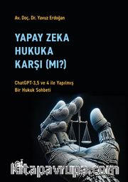 Yapay Zeka Hukaka Karşı (Mı)? <br /> (ChatGPT-3,5 ve 4 ile Yapılmış Bir Hukuk Sohbeti)