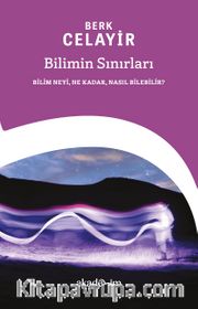Bilimin Sınırları: Bilim Neyi, Ne Kadar, Nasıl Bilebilir?