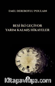Beşi İki Geçiyor <br /> Yarım Kalmış Hikayeler 