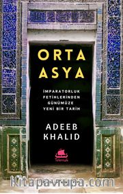 Orta Asya <br /> İmparatorluk Fetihlerinden Günümüze Yeni Bir Tarih