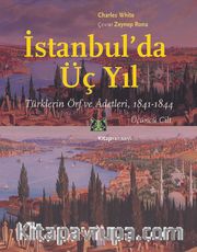 İstanbul’da Üç Yıl Cilt 3 <br /> Türklerin Örf ve Âdetleri 1841-1844