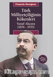 Türk Milliyetçiliğinin Kökenleri <br /> Yusuf Akçura (1876-1935)