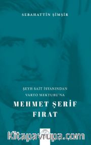 Şeyh Sait İsyanından Varto Mektubu’na Mehmet Şerif Fırat