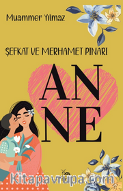 Anne <br /> Şefkat ve Merhamet Pınarı