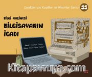 Bilgi Hazinesi Bilgisayarın İcadı / Çocuklar İçin Kaşifler ve Mucitler Serisi 11