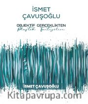 İsmet Çavuşoğlu : Objektif Gerçeklikten Plastik Fantezilere