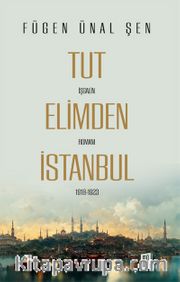 Tut Elimden İstanbul <br /> İşgalin Romanı 1918-1923