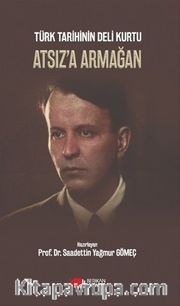 Türk Tarihinin Deli Kurtu Atsız’a Armağan