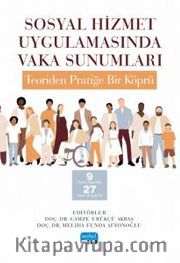 Sosyal Hizmet Uygulamasında Vaka Sunumları: Teoriden Pratiğe Bir Köprü <br /> 9 Farklı Alandan 27 Vaka Örneği İle