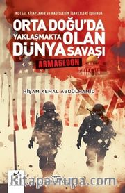 Kutsal Kitapların ve Hadislerin İşaretleri Işığında Orta Doğu’da Yaklaşmakta Olan Dünya Savaşı - Armagedon 