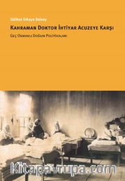 Kahraman Doktor İhtiyar Acuzeye Karşı <br /> Geç Osmanlı Doğum Politikaları