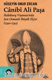 Canibî Ali Paşa / Habsburg Viyanası’nda Son Osmanlı Büyük Elçisi (1740-1741)