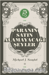Paranın Satın Alamayacağı Şeyler / Piyasanın Ahlakî Sınırları