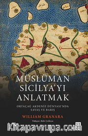 Müslüman Sicilyayı Anlatmak / Ortaçağ Akdeniz Dünyasında Savaş ve Barış